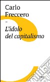 L'idolo del capitalismo. E-book. Formato EPUB ebook di Carlo Freccero