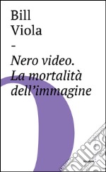 Nero video: La mortalità dell'immagine. E-book. Formato EPUB ebook