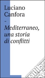 Mediterraneo, una storia di conflitti: Della difficile unificazione politica del mare nostrum in età classica (e oggi?). E-book. Formato EPUB ebook