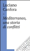 Mediterraneo, una storia di conflitti: Della difficile unificazione politica del mare nostrum in età classica (e oggi?). E-book. Formato EPUB ebook di Luciano Canfora