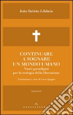 Continuare a sognare un mondo umano: Nuovi paradigmi per la teologia della liberazione. E-book. Formato EPUB ebook