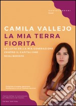 La mia terra fiorita: La lotta della mia generazione contro il capitalismo neoliberista. E-book. Formato EPUB