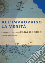 All'improvviso, la verità: Conversazione con Elsa Osorio. E-book. Formato EPUB ebook