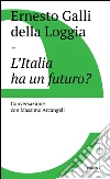 L'Italia ha un futuro. E-book. Formato EPUB ebook di Ernesto Galli Della Loggia