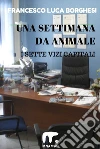 Una settimana da animale: I sette vizi capitali. E-book. Formato EPUB ebook di Francesco Luca Borghesi