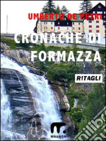 Cronache di Formazza1867-1963. E-book. Formato EPUB ebook di Umberto De Petri