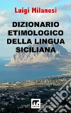 Dizionario etimologico della lingua siciliana. E-book. Formato EPUB ebook di Luigi Milanesi