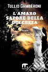 L'amaro sapore della dolcezza. E-book. Formato EPUB ebook di Tullio Gamberoni