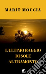 L'ultimo raggio di sole al tramonto. E-book. Formato PDF ebook