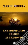 L'ultimo raggio di sole al tramonto. E-book. Formato EPUB ebook