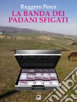 La banda dei padani sfigati. E-book. Formato EPUB ebook