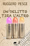 Un delitto tira l'altro. E-book. Formato EPUB ebook di Ruggero Pesce