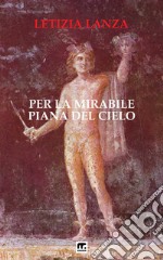 Per la mirabile piana del cieloDivagazioni astrali tra mito e scienza. E-book. Formato EPUB