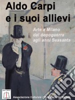 Aldo Carpi e i suoi allieviArte a Milano dal dopoguerra agli anni sessanta. E-book. Formato PDF ebook