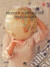 Piccolo manuale del viaggiatore. E-book. Formato EPUB ebook di Marco Agostino