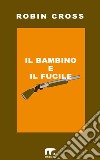 Il bambino e il fucile. E-book. Formato EPUB ebook