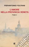 L'amore nella provincia veneta. E-book. Formato EPUB ebook di Pierantonio Foltran