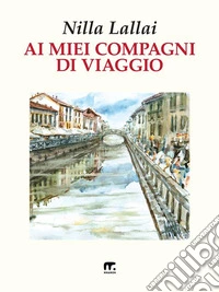 Ai miei compagni di viaggio. E-book. Formato EPUB ebook