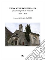 Cronache di Seppiana: Articoli da giornali ossolani (1897 – 1970). E-book. Formato EPUB ebook