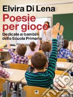 Poesie per giocoDedicate ai bambini della Scuola Primaria. E-book. Formato EPUB ebook