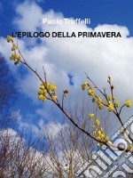 L'epilogo della primavera. E-book. Formato EPUB ebook