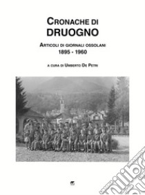 Cronache di DruognoArticoli di giornali ossolani (1895-1960). E-book. Formato EPUB ebook di Umberto De Petri