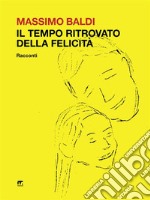 Il tempo ritrovato della felicitàRacconti. E-book. Formato EPUB ebook