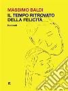 Il tempo ritrovato della felicitàRacconti. E-book. Formato EPUB ebook di Massimo Baldi