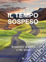 Il tempo sospesoRomanzo scritto a più mani. E-book. Formato EPUB ebook