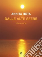 Dalle Alte SfereLibera-mente. E-book. Formato EPUB