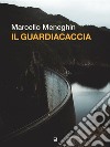 Il guardiacaccia. E-book. Formato EPUB ebook di Marcello Meneghin