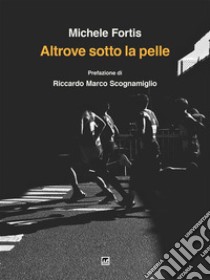 Altrove sotto la pelle. E-book. Formato EPUB ebook di Michele Fortis