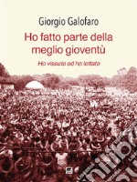 Ho fatto parte della meglio gioventùHo lottato ed ho vissuto. E-book. Formato EPUB