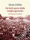 Ho fatto parte della meglio gioventùHo lottato ed ho vissuto. E-book. Formato EPUB ebook di Giorgio Galofaro