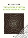 The logical solution Syracuse conjecture. E-book. Formato PDF ebook di Rolando Zucchini