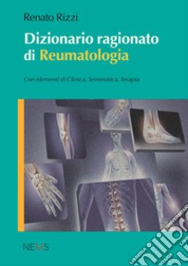 Dizionario ragionato di reumatologiaCon elementi di Clinica, Semeiotica, Terapia. E-book. Formato EPUB ebook di Renato Rizzi