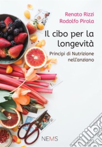 Il cibo per la longevitàPrincipi di nutrizione per l'anziano. E-book. Formato EPUB ebook di Renato Rizzi