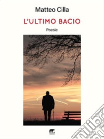 L'ultimo bacioPoesie. E-book. Formato EPUB ebook di Matteo Cilla