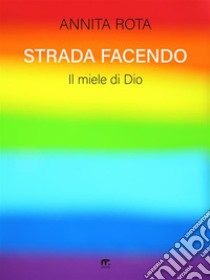 Strada facendoIl miele di Dio. E-book. Formato EPUB ebook di Annita Rota