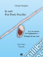 Io sarò Pier Paolo Pasolini&quot;La riva del Tagliamento e... il Sogno di una cosa&quot;. E-book. Formato PDF