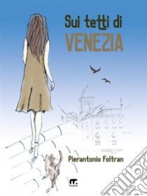 Sui tetti di Venezia. E-book. Formato EPUB ebook di Pierantonio Foltran