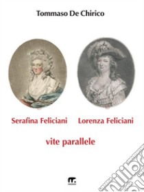 Serafina Feliciani e Lorenza FelicianiVite parallele. E-book. Formato PDF ebook di Tommaso De Chirico