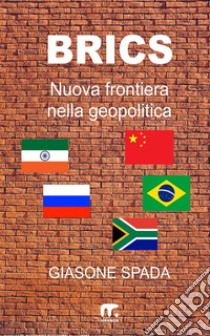 BricsNuova frontiera nella geopolitica. E-book. Formato PDF ebook di Giasone Spada