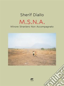 M.S.N.A. - Minore Straniero Non Accompagnato. E-book. Formato EPUB ebook di Sherif Diallo