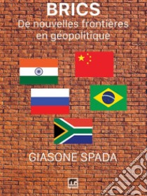 BRICSDe nouvelles frontières en géopolitique. E-book. Formato EPUB ebook di Giasone Spada