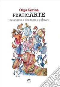 PraticArteImpariamo a disegnare e colorare. E-book. Formato EPUB ebook