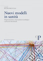 Nuovi modelli in sanità: Organizzazione, innovazione tecnologica e processi decisionali. E-book. Formato EPUB ebook