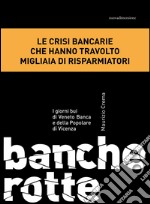 Banche rotte. I giorni bui di Veneto Banca e della Popolare di Vicenza. E-book. Formato EPUB ebook