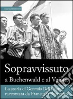 Sopravvissuto  a Buchenwald e al Vajont: La storia di Geremia Della Putta raccontata da Francesca Bearzatto. E-book. Formato EPUB ebook