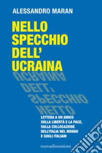 Nello specchio dell'Ucraina: Lettera a un amico sulla libertà e la pace, sulla collocazione dell’Italia nel mondo  e sugli italiani. E-book. Formato EPUB ebook di Alessandro Maran